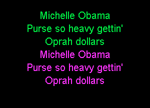 Michelle Obama
Purse so heavy gettin'
Oprah dollars

Michelle Obama
Purse so heavy gettin'
Oprah dollars