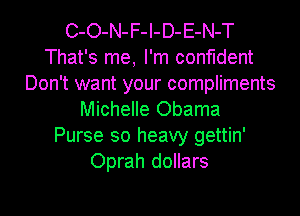 C-O-N-F-I-D-E-N-T
That's me, I'm confident
Don't want your compliments
Michelle Obama
Purse so heavy gettin'
Oprah dollars