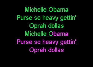 Michelle Obama
Purse so heavy gettin'
Oprah dollas

Michelle Obama
Purse so heavy gettin'
Oprah dollas