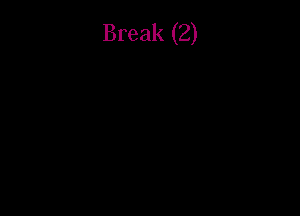 Break (2)