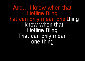 And... I know when that
Hotline Bling
That can only mean one thing
I know when that
Hotline Bling

That can only mean
one thing