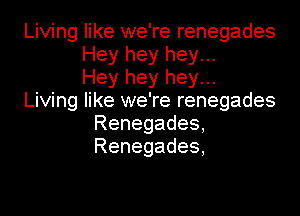 LhAnngexNeTerenegades
Hey hey hey...
Hey hey hey...
LhdnngexNeTerenegades

Renegades,
Renegades,