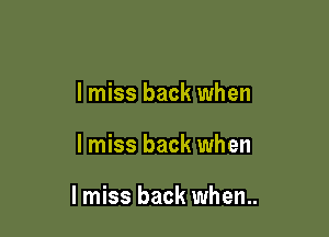 I miss back when

I miss back when

I miss back when..