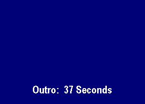 Outroz 37 Seconds