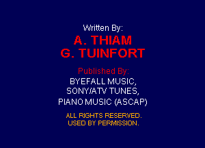 BYEFALL MUSIC,
SONYJ'AW TUNES,

PIANO MUSIC (ASCAP)

ALL RIGHTS RESERVED
USED BY PERMISSION