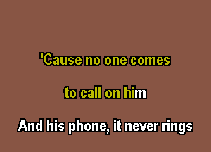 'Cause no one comes

to call on him

And his phone, it never rings