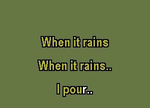 When it rains

When it rains..

lpoun.