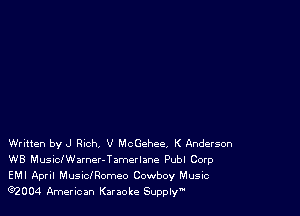 Written by J Rnch. V McGehee, K Anderson
WB Musicharner-Tamcrlane Publ Corp

EMI April MusiclRomco Cowboy Music
e2004 American Karaoke Supply