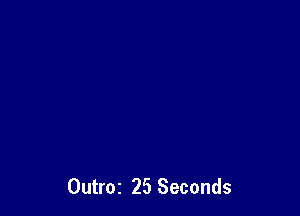 Outroz 25 Seconds