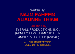 Written By

BYEFALL PRODUCTIONS, INC,
(ADM BY FAMOUS MUSIC LLC),

FAMOUS MUSIC LLC (ASCAP)

ALL RIGHTS RESERVED
USED BY PENAISSION