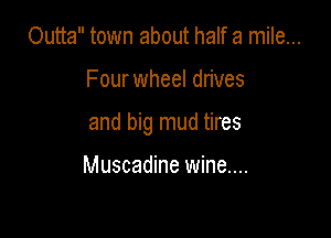 Outta town about half a mile...

Fourwheel drives

and big mud tires

Muscadine wine...