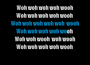 Won won wohwohwooh
Won won wohwohwooh
Won won won wohwoh wooll
Wohwoh won wohwooh
Wohwohwooh wohwooh
Wohwohwohwohwooh

g