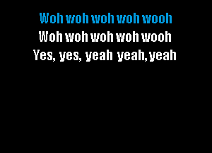 Wohwollwohwohwooh
Wohwohwohwohwooh
Yes. yes. yeah veah,ueah