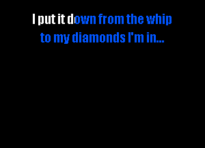 I nut it down from the whip
t0 mutliamomls I'm in...