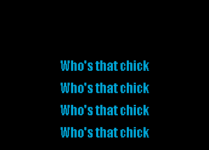 Who's that chick

Who'sthatchick
Who's thatchick
Who'sthatchick