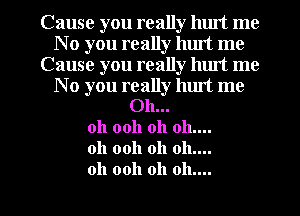 Cause you really luut me
N 0 you really 111m 1110
Cause you really luut me

N 0 you really hurt me
011...

011 0011 011 011....
011 0011 011 011....
011 0011 011 011....