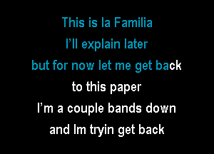 This is la Familia
HI explain later

but for now let me get back

to this paper
Pm a couple bands down
and Im tryin get back