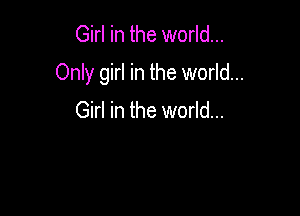 Girl in the world...

Only girl in the world...

Girl in the world...