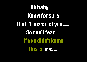 0h ham! .......
Know for sure
That I'll nether letvou ......

30 don'tfear .....
lfuou didn'tknow
this is lava...