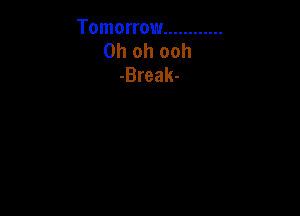 Tomorrow ............
Oh oh ooh
-Break-
