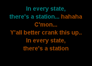 In every state,
there's a station... hahaha
C'mon...

Y'all better crank this up..

In every state,
there's a station