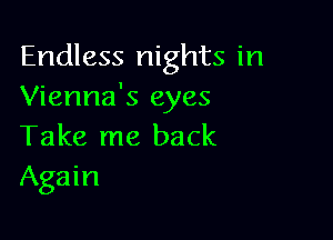 Endless nights in
Vienna's eyes

Take me back
Again