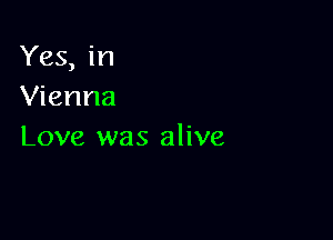 Yes, in
Vienna

Love was alive