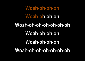 Woah-oh-oh-oh i
Woah-oh-oh-oh
Woah-oh-oh-oh-oh-oh-oh

Woah-oh-oh-oh
Woah-oh-oh-oh
Woah-oh-oh-oh-oh-oh-oh