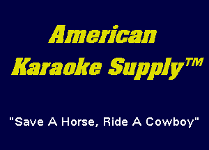 Almemmm
Kammke gwppiym

Save A Horse, Ride A Cowboy