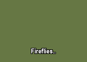 Fireflies..