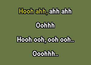 Hooh ahh, ahh ahh
Oohhh

Hooh ooh, ooh ooh..

Ooohhh..