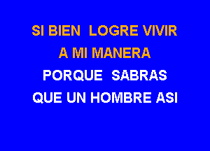 SI BIEN LOGRE VIVIR
A Ml MANERA
PORQUE SABRAS
QUE UN HOMBRE ASI

g