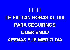 LE FALTAN HORAS AL DIA
PARA SEGUIRNOS
QUERIENDO
APENAS FUE MEDIO DIA