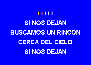 SI NOS DEJAN
BUSCAMOS UN RINCON

CERCA DEL ClELO
SI NOS DEJAN