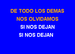 DE TODO LOS DEMAS
NOS OLVIDAMOS
SI NOS DEJAN

SI NOS DEJAN