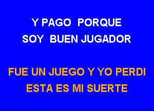 Y PAGO PORQUE
SOY BUEN JUGADOR

FUE UN JUEGO Y Y0 PERDI
ESTA ES Ml SUERTE