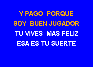 Y PAGO PORQUE
SOY BUEN JUGADOR
TU VIVES MAS FELIZ

ESA ES TU SUERTE

g