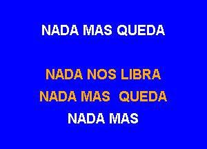 NADA MAS QUEDA

NADA NOS LIBRA

NADA MAS QUEDA
NADA MAS