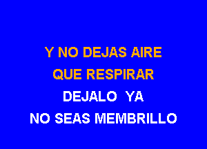 Y NO DEJAS AIRE
QUE RESPIRAR

DEJALO YA
NO SEAS MEMBRILLO