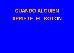 CUANDO ALGUIEN
APRIETE EL BOTON