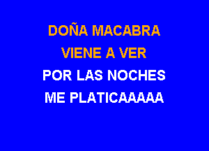 DONA MACABRA
VIENE A VER
POR LAS NOCHES

ME PLATICAAAAA