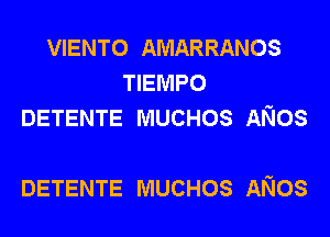 VENTO AMARRANOS
HEMPO
DETENTE MUCHOS ANOS

DETENTE MUCHOS ANOS