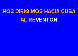 NOS DIRIGIMOS HACIA CUBA
AL REVENTON