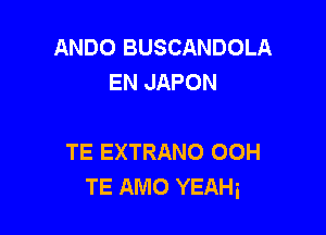 ANDO BUSCANDOLA
EN JAPON

TE EXTRANO OOH
TE AMO YEAHi