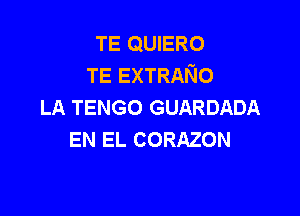 TE QUIERO
TE EXTRANO
LA TENGO GUARDADA

EN EL CORAZON