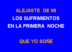 ALEJASTE DE Ml
LOS SUFRIMIENTOS
EN LA PRIMERA NOCHE

QUE Y0 soNE