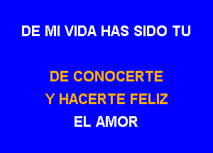 DE MI VIDA HAS SIDO TU

DE CONOCERTE
Y HACERTE FELIZ
EL AMOR