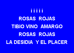 ROSAS ROJAS
TIBIO VINO AMARGO

ROSAS ROJAS
LA DESIDIA Y EL PLACER