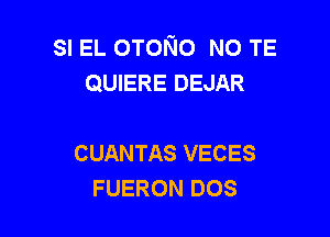 SI EL OTONO NO TE
QUIERE DEJAR

CUANTAS VECES
FUERON DOS