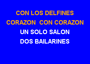 CON LOS DELFINES
CORAZON CON CORAZON
UN SOLO SALON
DOS BAILARINES